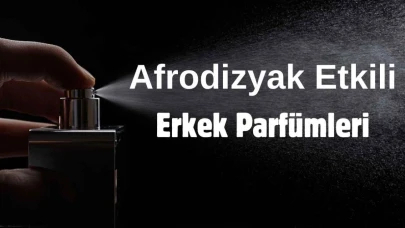 Eskişehir'de Afrodizyak Etkili Erkek Parfüm Önerileri Nelerdir?